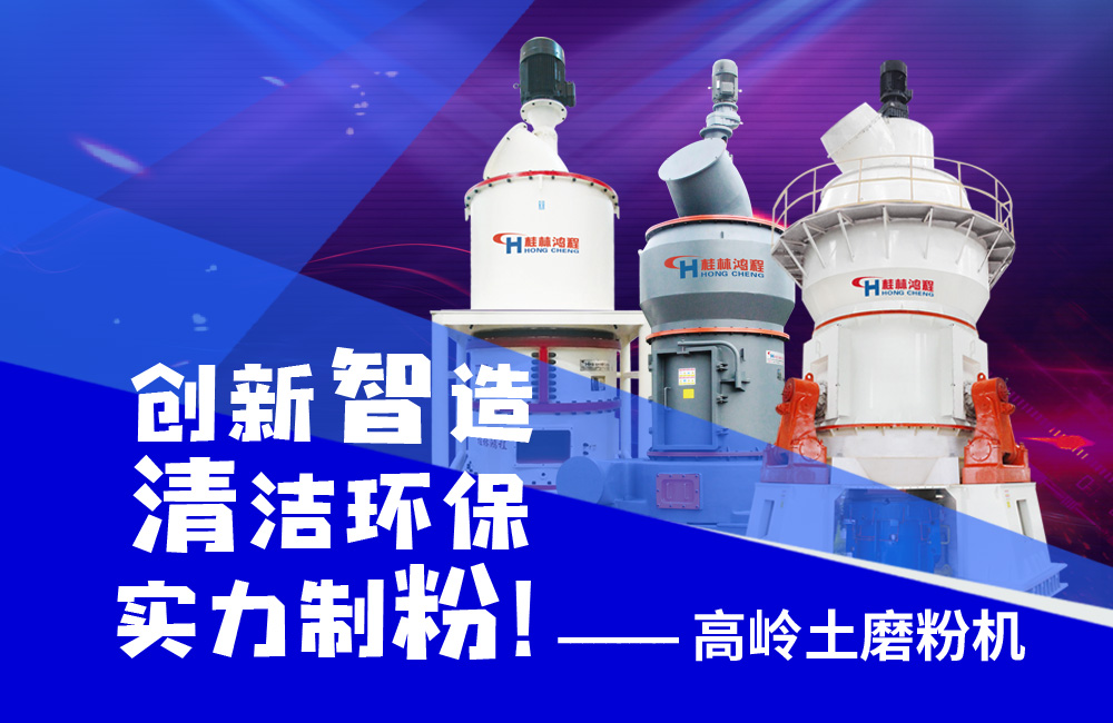 桂林鴻程高嶺土磨粉機創新智造，創造繁華！
